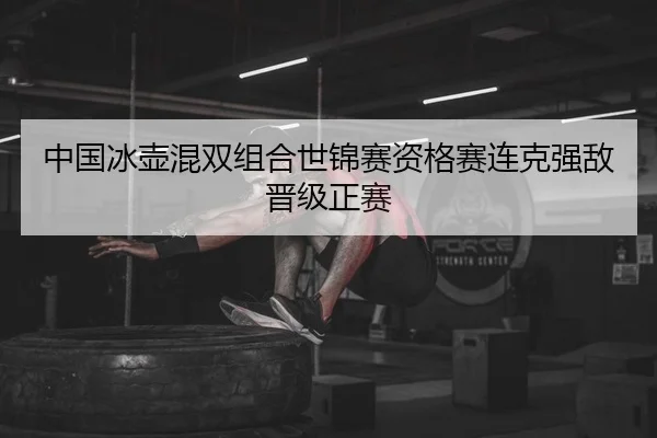 中国冰壶混双组合世锦赛资格赛连克强敌晋级正赛